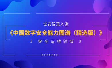 安全運(yùn)維能力認(rèn)證！世安智慧入選《2023年度中國(guó)數(shù)字安全能力圖譜（精選版）》